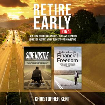 Retire Early – 2 in 1: Learn How to Generate Multiple Streams of Income using Side Hustles while Budgeting and Investing - Audiobook - Audiobooks.com