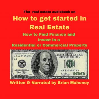 The real estate audiobook on How to get started in real estate: How to Find Finance and Invest in a residential or commercial property - Audiobook - Audiobooks.com