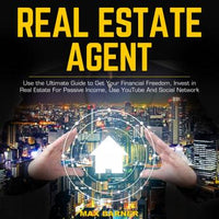 REAL ESTATE AGENT: Use the Ultimate Guide to Get Your Financial Freedom, Invest in Real Estate For Passive Income, Use YouTube And Social Network - Audiobook - Audiobooks.com