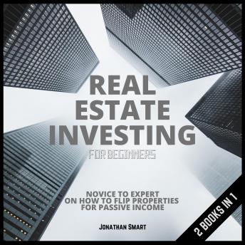 Real Estate Investing For Beginners: Novice to Expert on how to Invest and Flip Properties for Passive Income 2 Books In 1 - Audiobook - Audiobooks.com