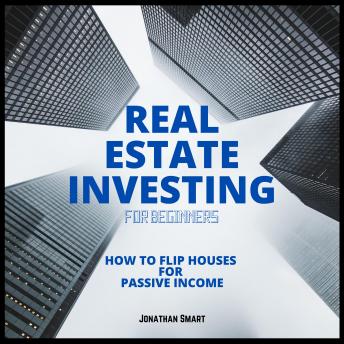 Real Estate Investing For Beginners: How to Flip Houses for Passive Income - Audiobook - Audiobooks.com