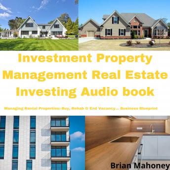 Investment Property Management Real Estate Investing Audio book: Managing Rental Properties: Buy, Rehab & End Vacancy...Business Blueprint - Audiobook - Audiobooks.com