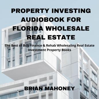 Property Investing Audiobook for Florida Wholesale Real Estate: The Best of Buy Finance & Rehab Wholesaling Real Estate Investment Property Books - Audiobook - Audiobooks.com