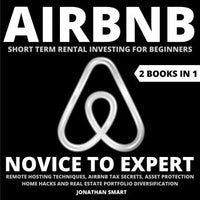 Airbnb Short Term Rental Investing For Beginners: Novice To Expert: Remote Hosting Techniques, Airbnb Tax Secrets, Asset Protection, Home Hacks And Real Estate Portfolio Diversification 2 Books In 1 - Audiobook - Audiobooks.com