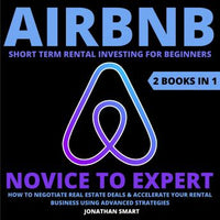 Airbnb Short Term Rental Investing For Beginners: Novice To Expert: How To Negotiate Real Estate Deals & Accelerate Your Rental Business Using Advanced Strategies 2 Books In 1 - Audiobook - Audiobooks.com