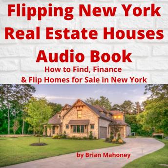 Flipping New York Real Estate Houses Audio Book: How to Find, Finance & Flip Homes for Sale in New York - Audiobook - Audiobooks.com