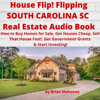 House Flip! Flipping SOUTH CAROLINA SC Real Estate Audio Book: How to Buy Homes for Sale, Get Houses Cheap, Sell That House Fast!, Get Government Grants & Start Investing! - Audiobook - Audiobooks.com