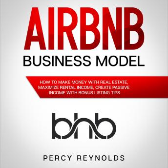 Airbnb Business Model: How to Make Money with Real Estate, Maximize Rental Income, Create Passive Income with Bonus Listing Tips - Audiobook - Audiobooks.com