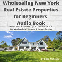 Wholesaling New York Real Estate Properties for Beginners Audio Book: Investment Property Tips to Find Finance & Buy Wholesale NY Houses & Homes for Sale - Audiobook - Audiobooks.com