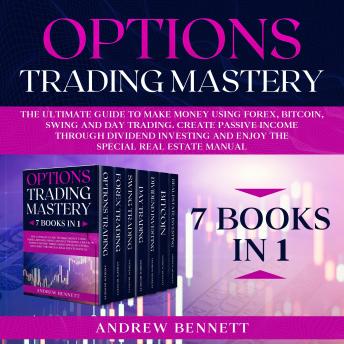 Options Trading Mastery: 7 Books in 1: The Ultimate Guide to Make Money Using Forex, Bitcoin, Swing and Day Trading. Create Passive Income through Dividend Investing and Enjoy the Special Real Estate Manual - Audiobook