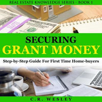 Securing Grant Money: Step By Step Guide For First Time Home Buyers - Audiobook - Audiobooks.com