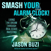 Smash Your Alarm Clock!: Living the Dream Through Real Estate Investing - Audiobook