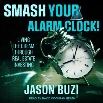 Smash Your Alarm Clock!: Living the Dream Through Real Estate Investing - Audiobook