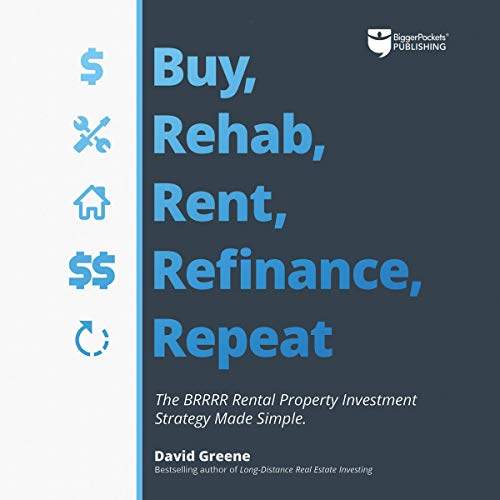 Buy, Rehab, Rent, Refinance, Repeat: The BRRRR Rental Property Investment Strategy Made Simple - Audible Audiobook