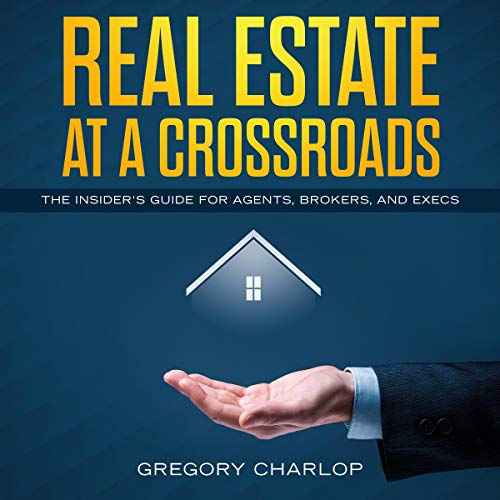 Real Estate at a Crossroads: The Insider's Guide for Agents, Brokers, and Execs - Audible Audiobook