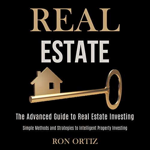 Real Estate: The Advanced Guide to Real Estate Investing: Simple Methods and Strategies to Intelligent Property Investing - Audible Audiobook