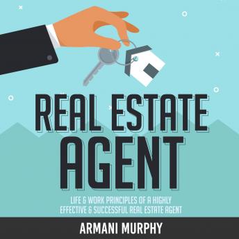 Real Estate Agent: Life & Work Principles of A Highly Effective & Successful Real Estate Agent - Audiobook