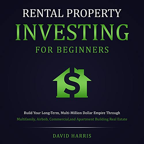 Rental Property Investing for Beginners: Build Your Long-Term, Multi-Million Dollar Empire Through Multifamily, Airbnb, Commercial, and Apartment Building Real Estate - Audible Audiobook