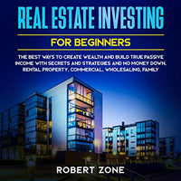 Real Estate Investing for Beginners: The Best Ways to Create Wealth and Build True Passive Income with Secrets and Strategies and No Money Down, Rental Property, Commercial, Wholesaling, Family - Audible Audiobook