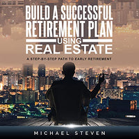 Build a Successful Retirement Plan Using Real Estate: A Step-By-Step Path to Early Retirement - Audible Audiobook