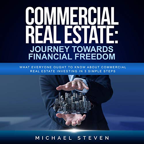 Commercial Real Estate: Journey Towards Financial Freedom: What Everyone Ought to Know About Commercial Real Estate Investing in 3 Simple Steps - Audible Audiobook