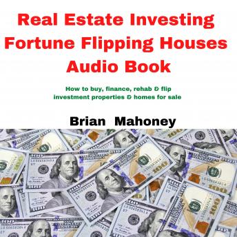 Real Estate Investing Fortune Flipping Houses Audio Book: How to Buy, Finance, Rehab & Flip Investment Properties & Homes for Sale - Audiobook - Audiobooks.com