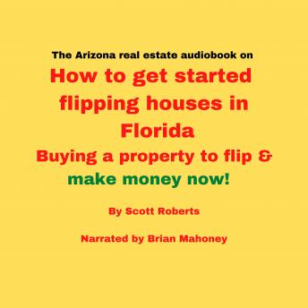 The Florida real estate audiobook on How to get started flipping houses in Florida: Buying a property to flip & make money now! - Audiobook - Audiobooks.com