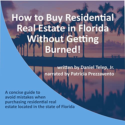 How to Buy Residential Real Estate in Florida Without Getting Burned!: A Concise Guide to Avoid Mistakes When Purchasing Residential Real Estate Located in the State of Florida - Audible Audiobook