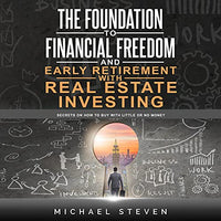 The Foundation to Financial Freedom and Early Retirement with Real Estate Investing: Secrets on How to Buy with Little or No Money - Audible Audiobook