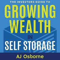 The Investors Guide to Growing Wealth in Self Storage: The Step-by-Step Playbook for Turning a Real Estate Asset into a Thriving Self Storage Business - Audible Audiobook