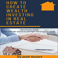 How to Create Wealth Investing in Real Estate: Real Estate Guide, Discover the Secret Tactics, How To Sell High End Property Easily - Audible Audiobook