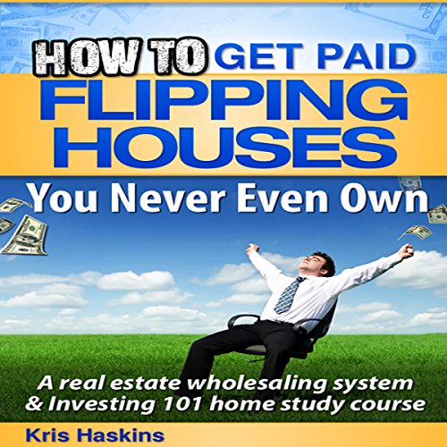 How to Flip Houses You Never Even Own: A Real Estate Wholesaling System & Investing 101 Home Study Course - Audible Audiobook