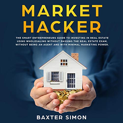 Market Hacker: The Smart Entrepreneurs Guide to Investing in Real Estate Wholesaling without Passing the Real Estate Exam, without Being an Agent and with Minimal Marketing Power - Audible Audiobook