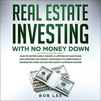 Real Estate Investing with No Money Down: How to Retire Early, Create a Lifetime of Cash Flow, and Discover the Secret Strategies to Consistently Generating Over $10,000 per Month in Passive Income - Audible Audiobook