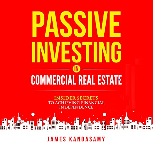 Passive Investing in Commercial Real Estate: Insider Secrets to Achieving Financial Independence - Audible Audiobook