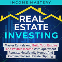 Real Estate Investing: Master Rentals and Build Your Empire and Passive Income With Apartment Rentals, Multifamily Homes and Commercial Real Estate Flipping - Audible Audiobook