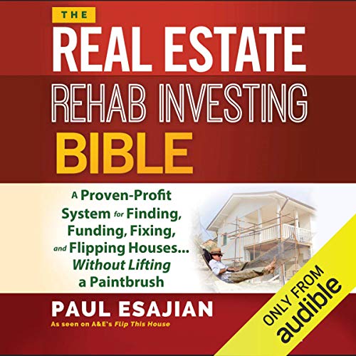 The Real Estate Rehab Investing Bible: A Proven-Profit System for Finding, Funding, Fixing, and Flipping Houses...Without Lifting a Paintbrush - Audible Audiobook