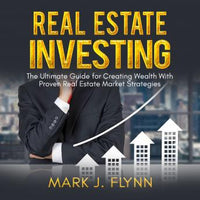 Real Estate Investing: The Ultimate Guide for Creating Wealth With Proven Real Estate Market Strategies - Audiobook