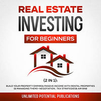 Real Estate Investing for Beginners (2 in 1): Build Your Property Empire & Passive Income with Rental Properties (& Managing Them)+ Negotiation, Tax Strategies & Air BnB - Audible Audiobook