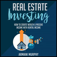 Real Estate Investing: How to Create Wealth & Passive Income With Rental Income - Audiobook