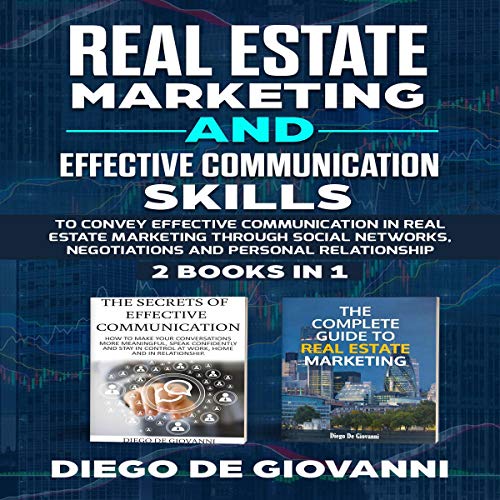 Real Estate Marketing and Effective Communication Skills: Ability to Convey Effective Communication in Real Estate Marketing Through Social Networks, Negotiations and Personal Relationship. 2 Books in 1 - Audible Audiobook