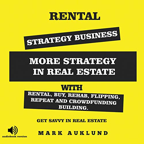 Rental Strategy Business: More Strategy in Real Estate with Rental, Buy, Rehab, Flipping, Repeat and Crowdfunding Building. Get Savvy in Real Estate - Audible Audiobook