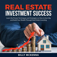 Real Estate Investment Success: Learn the Proven Techniques and Strategies on How to Earn Big and Build Your Wealth Through Real Estate Investing - Audiobook - Audiobooks.com