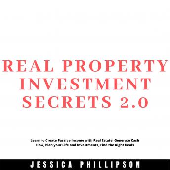 Real Property Investment Secrets 2.0. Learn to Create Passive Income with Real Estate, Generate Cash Flow, Plan your Life and Investment, Find the Right Deals - Audiobook