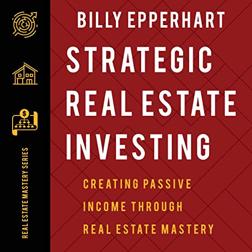 Strategic Real Estate Investing: Creating Passive Income Through Real Estate Mastery - Audible Audiobook