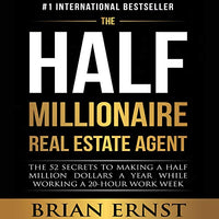 The Half Millionaire Real Estate Agent: The 52 Secrets to Making a Half Million Dollars a Year While Working a 20-Hour Work Week - Audible Audiobook