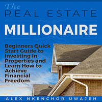 The Real Estate Millionaire: Beginners' Quick Start Guide to Investing in Properties and Learn How to Achieve Financial Freedom - Audible Audiobook